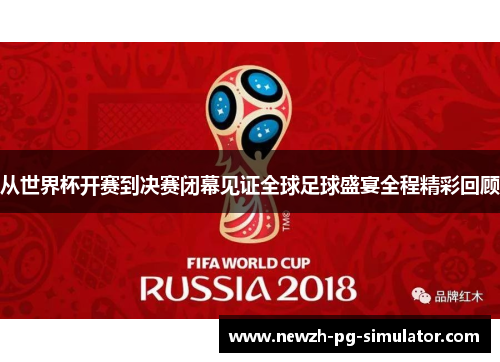 从世界杯开赛到决赛闭幕见证全球足球盛宴全程精彩回顾