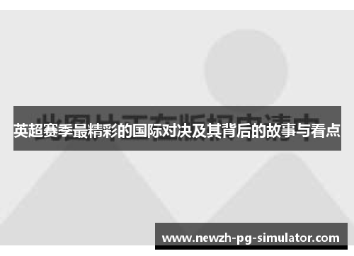 英超赛季最精彩的国际对决及其背后的故事与看点