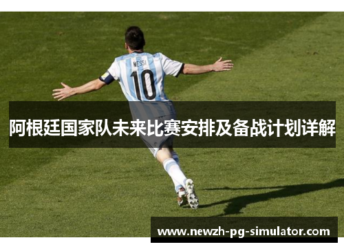 阿根廷国家队未来比赛安排及备战计划详解