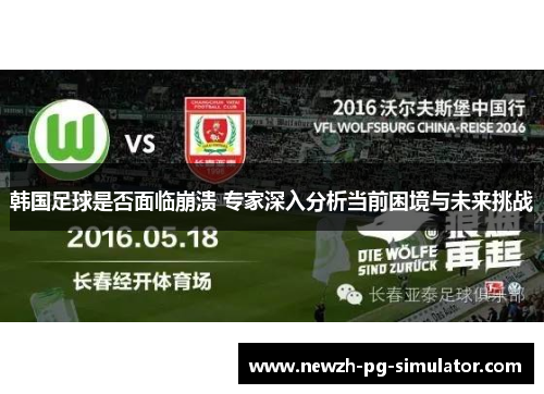 韩国足球是否面临崩溃 专家深入分析当前困境与未来挑战 韩国足球是否面临崩溃 专家深入分析当前困境与未来挑战