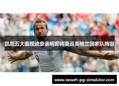 凯恩五大表现迹象表明即将重返英格兰国家队阵容