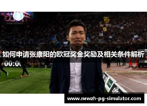 如何申请张康阳的欧冠奖金奖励及相关条件解析 如何申请张康阳的欧冠奖金奖励及相关条件解析