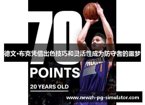 德文·布克凭借出色技巧和灵活性成为防守者的噩梦 德文·布克凭借出色技巧和灵活性成为防守者的噩梦