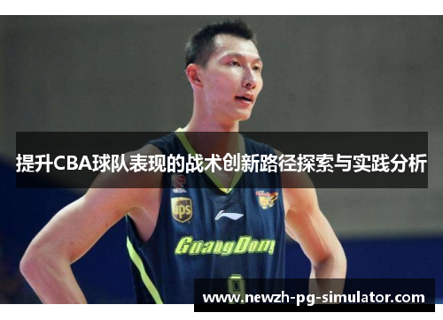提升CBA球队表现的战术创新路径探索与实践分析 提升CBA球队表现的战术创新路径探索与实践分析