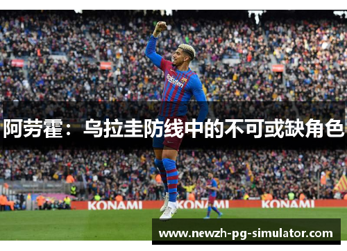 阿劳霍：乌拉圭防线中的不可或缺角色